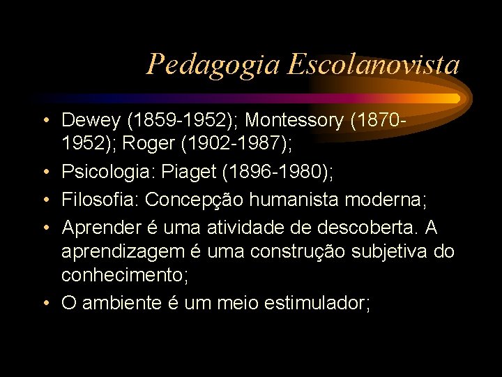 Pedagogia Escolanovista • Dewey (1859 -1952); Montessory (18701952); Roger (1902 -1987); • Psicologia: Piaget