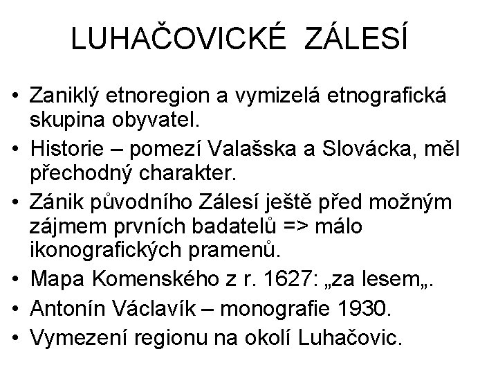 LUHAČOVICKÉ ZÁLESÍ • Zaniklý etnoregion a vymizelá etnografická skupina obyvatel. • Historie – pomezí