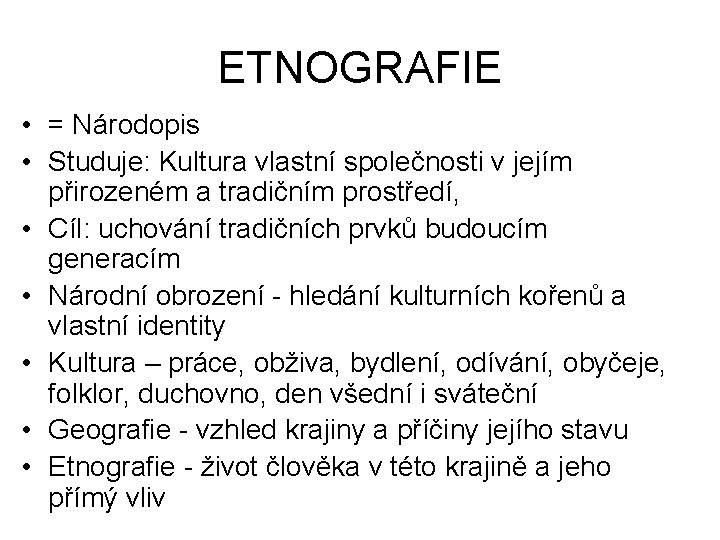 ETNOGRAFIE • = Národopis • Studuje: Kultura vlastní společnosti v jejím přirozeném a tradičním