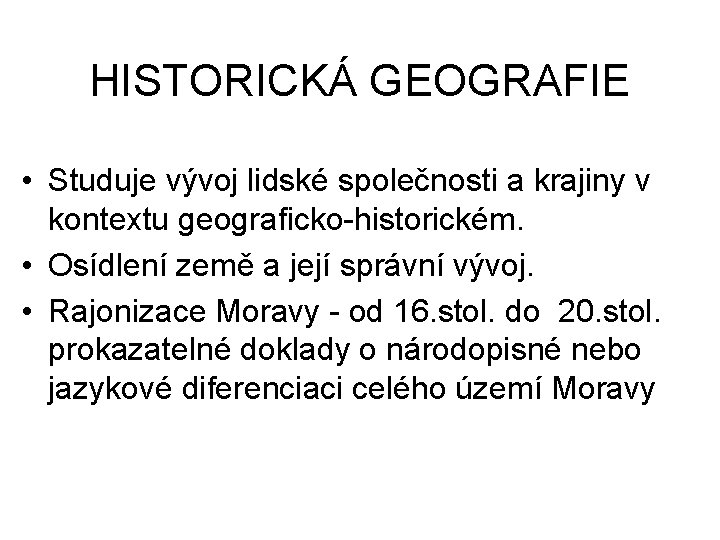 HISTORICKÁ GEOGRAFIE • Studuje vývoj lidské společnosti a krajiny v kontextu geograficko-historickém. • Osídlení