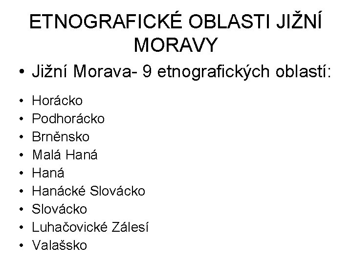 ETNOGRAFICKÉ OBLASTI JIŽNÍ MORAVY • Jižní Morava- 9 etnografických oblastí: • • • Horácko