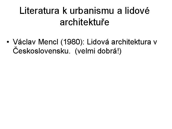 Literatura k urbanismu a lidové architektuře • Václav Mencl (1980): Lidová architektura v Československu.