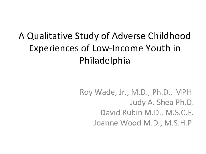 A Qualitative Study of Adverse Childhood Experiences of Low-Income Youth in Philadelphia Roy Wade,