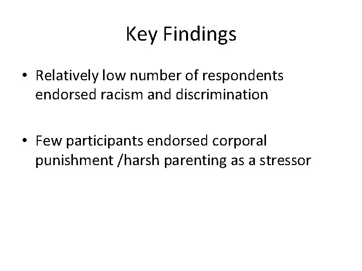 Key Findings • Relatively low number of respondents endorsed racism and discrimination • Few