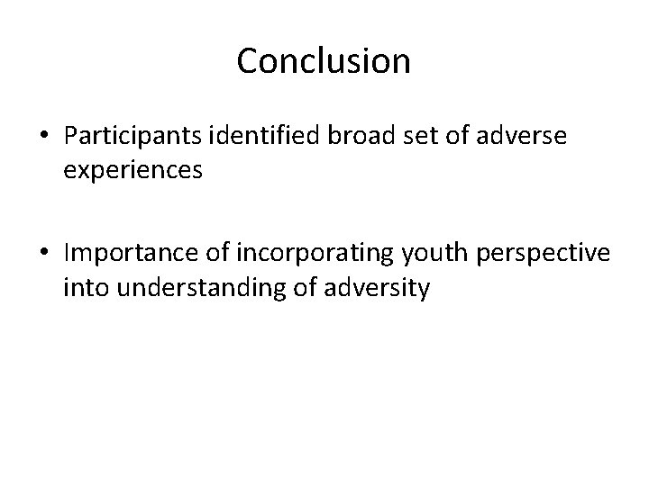 Conclusion • Participants identified broad set of adverse experiences • Importance of incorporating youth
