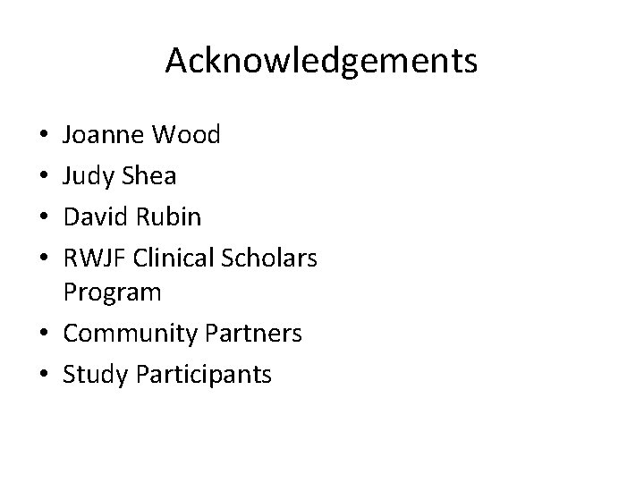 Acknowledgements Joanne Wood Judy Shea David Rubin RWJF Clinical Scholars Program • Community Partners