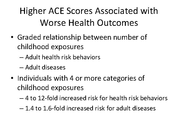 Higher ACE Scores Associated with Worse Health Outcomes • Graded relationship between number of