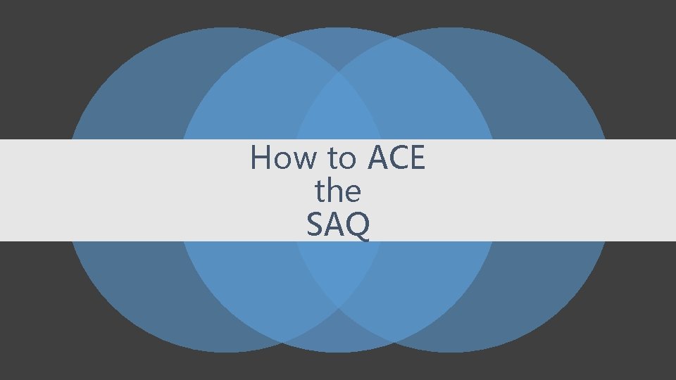 How to ACE the SAQ 