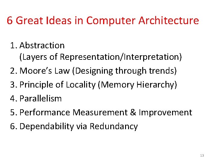 6 Great Ideas in Computer Architecture 1. Abstraction (Layers of Representation/Interpretation) 2. Moore’s Law