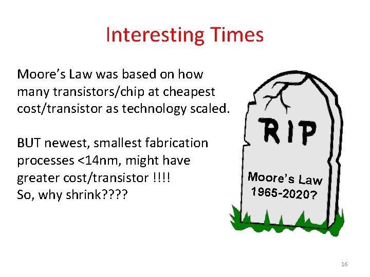 Interesting Times Moore’s Law was based on how many transistors/chip at cheapest cost/transistor as