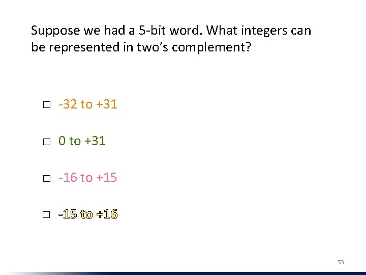Suppose we had a 5 -bit word. What integers can be represented in two’s