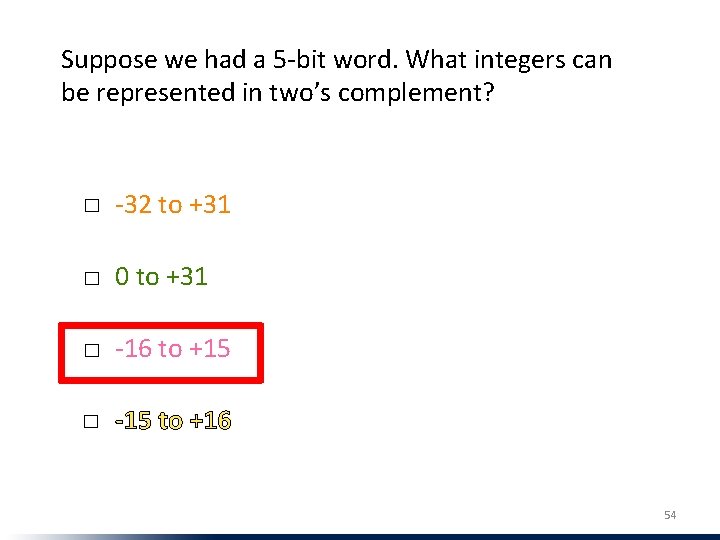 Suppose we had a 5 -bit word. What integers can be represented in two’s