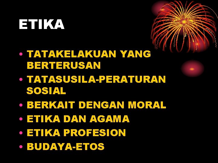 ETIKA • TATAKELAKUAN YANG BERTERUSAN • TATASUSILA-PERATURAN SOSIAL • BERKAIT DENGAN MORAL • ETIKA