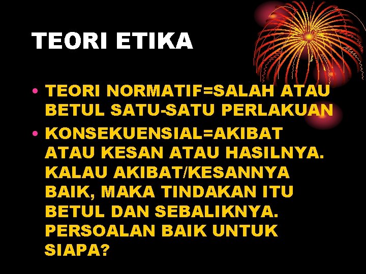 TEORI ETIKA • TEORI NORMATIF=SALAH ATAU BETUL SATU-SATU PERLAKUAN • KONSEKUENSIAL=AKIBAT ATAU KESAN ATAU