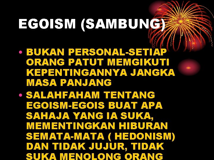 EGOISM (SAMBUNG) • BUKAN PERSONAL-SETIAP ORANG PATUT MEMGIKUTI KEPENTINGANNYA JANGKA MASA PANJANG • SALAHFAHAM