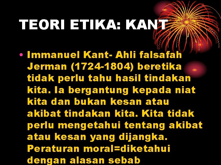 TEORI ETIKA: KANT • Immanuel Kant- Ahli falsafah Jerman (1724 -1804) beretika tidak perlu