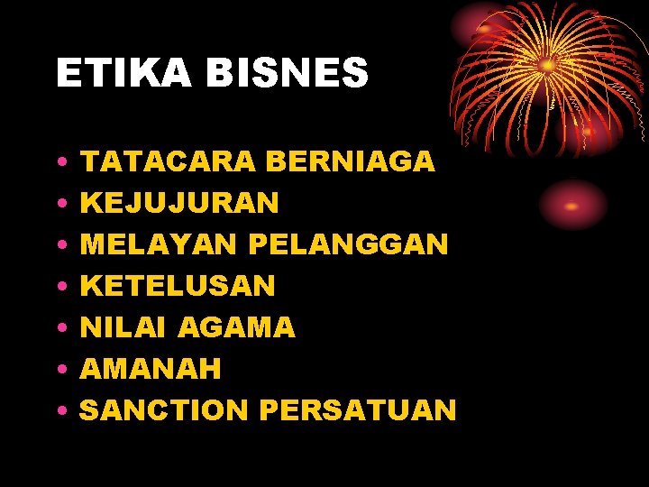 ETIKA BISNES • • TATACARA BERNIAGA KEJUJURAN MELAYAN PELANGGAN KETELUSAN NILAI AGAMA AMANAH SANCTION