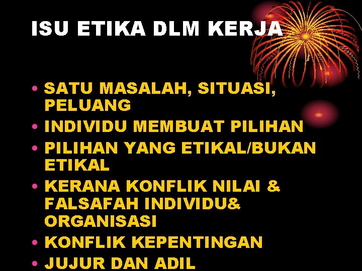 ISU ETIKA DLM KERJA • SATU MASALAH, SITUASI, PELUANG • INDIVIDU MEMBUAT PILIHAN •