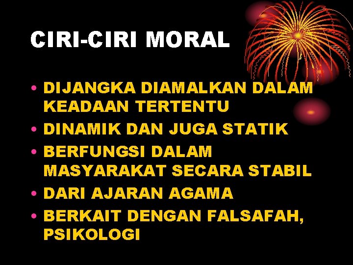 CIRI-CIRI MORAL • DIJANGKA DIAMALKAN DALAM KEADAAN TERTENTU • DINAMIK DAN JUGA STATIK •