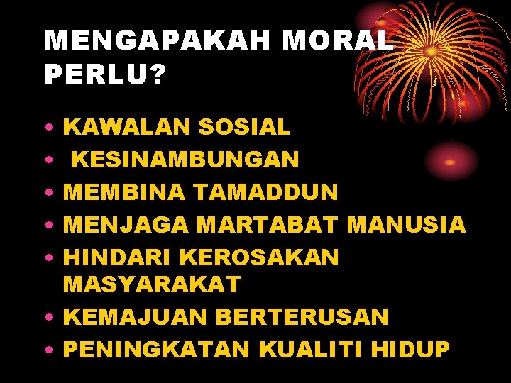 MENGAPAKAH MORAL PERLU? • • • KAWALAN SOSIAL KESINAMBUNGAN MEMBINA TAMADDUN MENJAGA MARTABAT MANUSIA