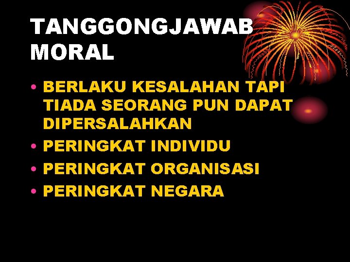 TANGGONGJAWAB MORAL • BERLAKU KESALAHAN TAPI TIADA SEORANG PUN DAPAT DIPERSALAHKAN • PERINGKAT INDIVIDU