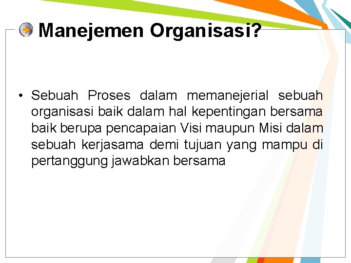 Manejemen Organisasi? • Sebuah Proses dalam memanejerial sebuah organisasi baik dalam hal kepentingan bersama Manejemen Organisasi? • Sebuah Proses dalam memanejerial sebuah organisasi baik dalam hal kepentingan bersama