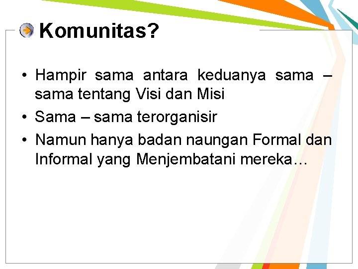 Komunitas? • Hampir sama antara keduanya sama – sama tentang Visi dan Misi • Komunitas? • Hampir sama antara keduanya sama – sama tentang Visi dan Misi •