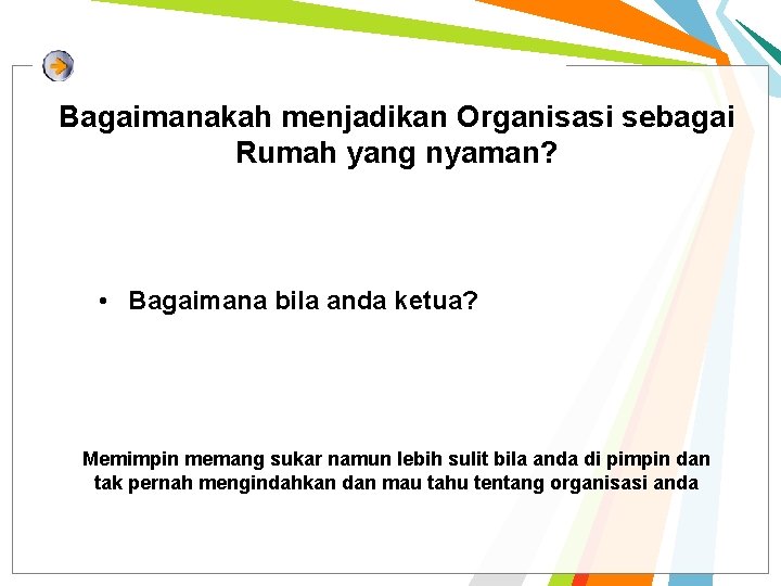 Bagaimanakah menjadikan Organisasi sebagai Rumah yang nyaman? • Bagaimana bila anda ketua? Memimpin memang Bagaimanakah menjadikan Organisasi sebagai Rumah yang nyaman? • Bagaimana bila anda ketua? Memimpin memang