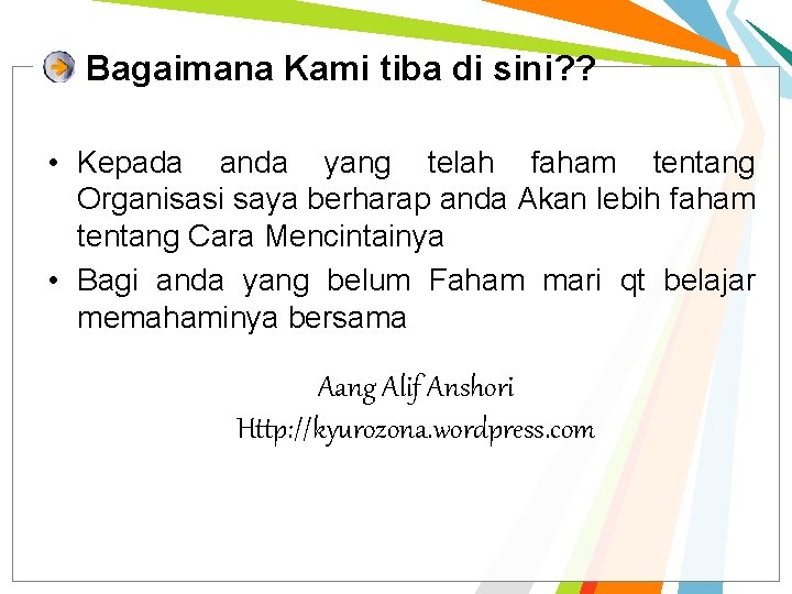 Bagaimana Kami tiba di sini? ? • Kepada anda yang telah faham tentang Organisasi Bagaimana Kami tiba di sini? ? • Kepada anda yang telah faham tentang Organisasi