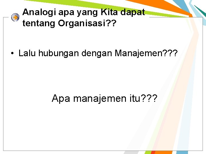 Analogi apa yang Kita dapat tentang Organisasi? ? • Lalu hubungan dengan Manajemen? ? Analogi apa yang Kita dapat tentang Organisasi? ? • Lalu hubungan dengan Manajemen? ?