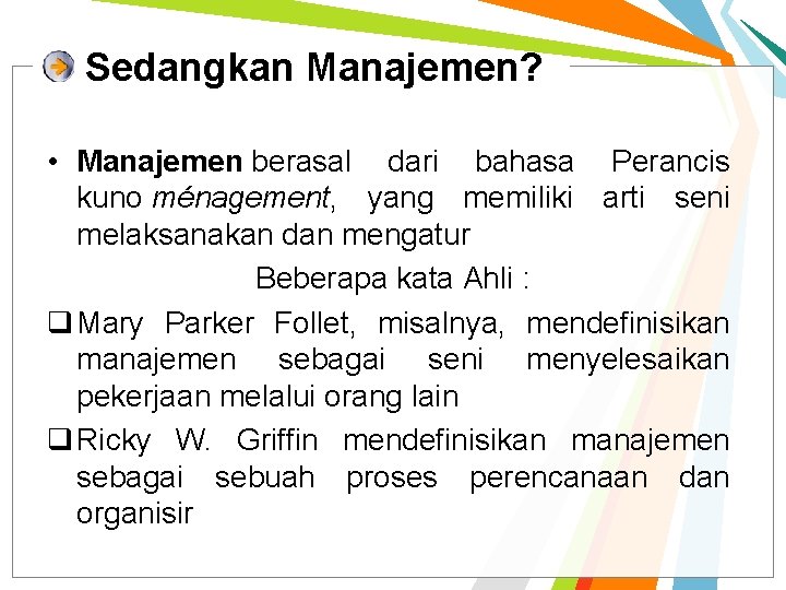 Sedangkan Manajemen? • Manajemen berasal dari bahasa Perancis kuno ménagement, yang memiliki arti seni Sedangkan Manajemen? • Manajemen berasal dari bahasa Perancis kuno ménagement, yang memiliki arti seni