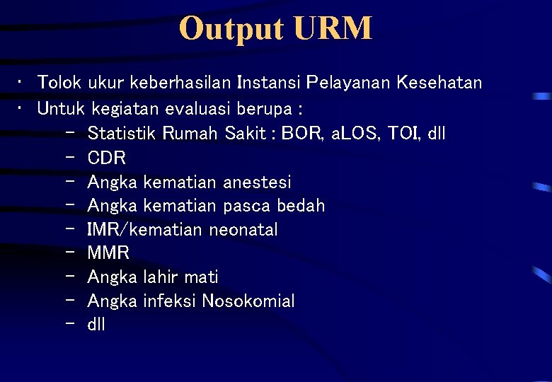 Output URM • Tolok ukur keberhasilan Instansi Pelayanan Kesehatan • Untuk kegiatan evaluasi berupa