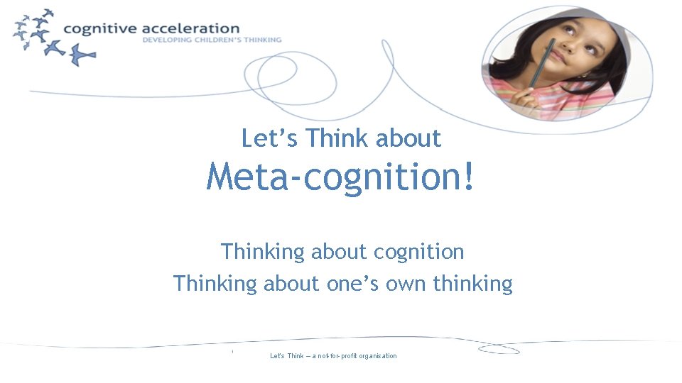 Let’s Think about Meta-cognition! Thinking about cognition Thinking about one’s own thinking Let’s Think