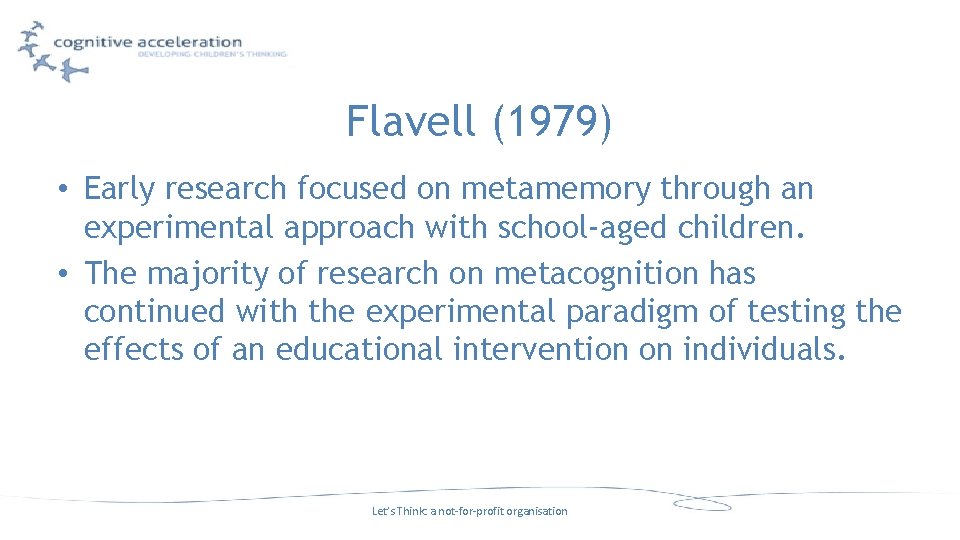 Flavell (1979) • Early research focused on metamemory through an experimental approach with school-aged