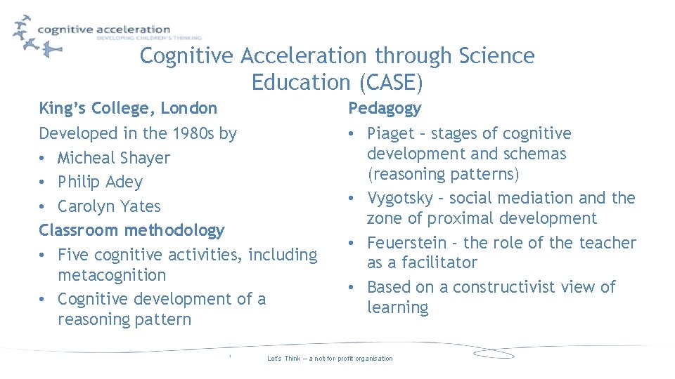 Cognitive Acceleration through Science Education (CASE) King’s College, London Pedagogy Developed in the 1980