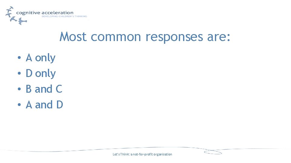 Most common responses are: • • A only D only B and C A