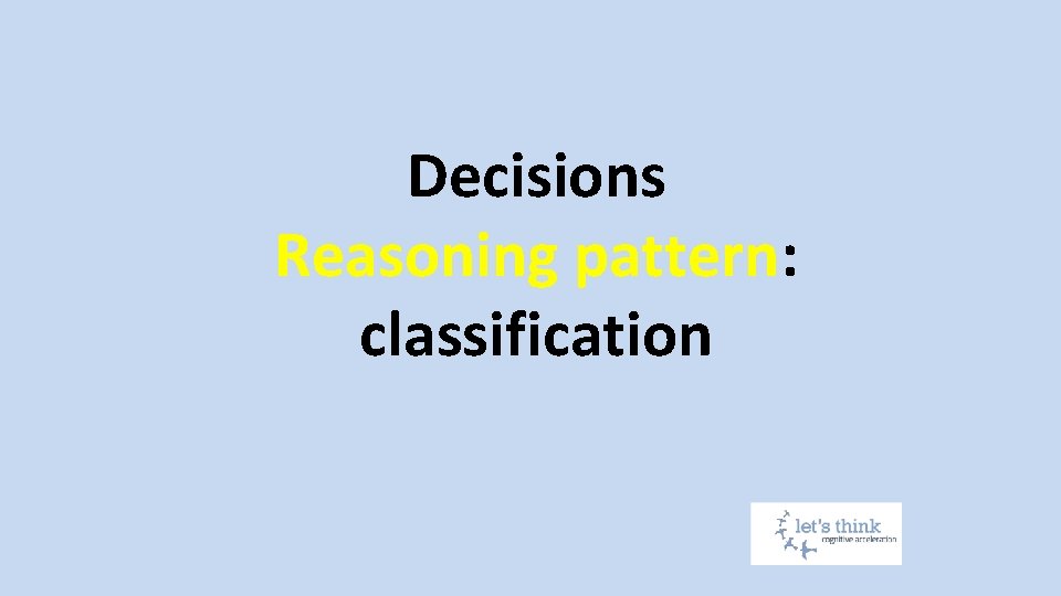 Decisions Reasoning pattern: classification 