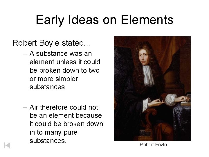 Early Ideas on Elements Robert Boyle stated. . . – A substance was an
