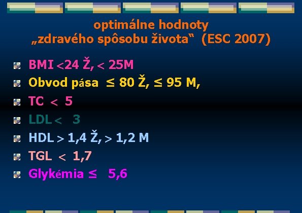 optimálne hodnoty „zdravého spôsobu života“ (ESC 2007) BMI 24 Ž, 25 M Obvod pása