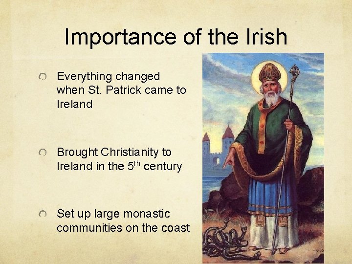 Importance of the Irish Everything changed when St. Patrick came to Ireland Brought Christianity
