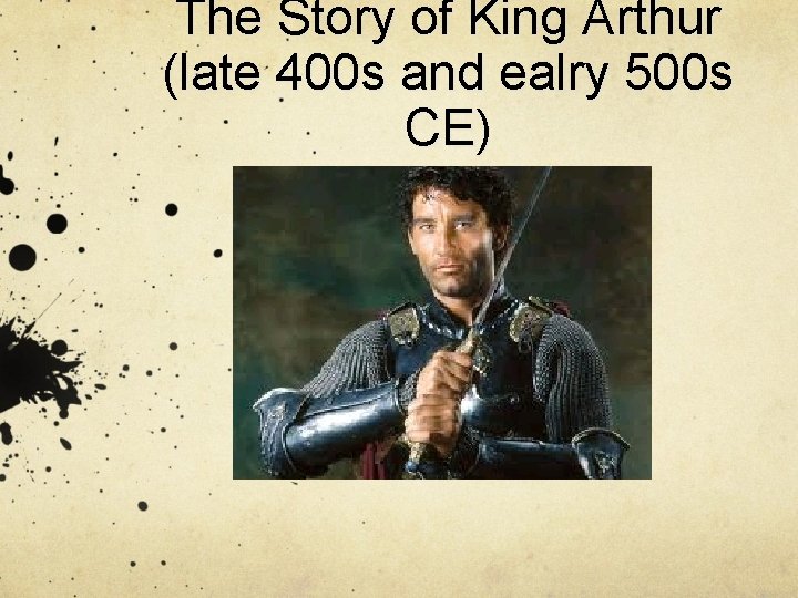 The Story of King Arthur (late 400 s and ealry 500 s CE) 