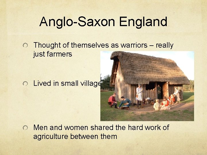 Anglo-Saxon England Thought of themselves as warriors – really just farmers Lived in small