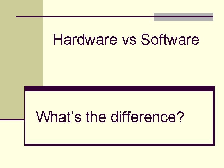 Hardware vs Software What’s the difference? 