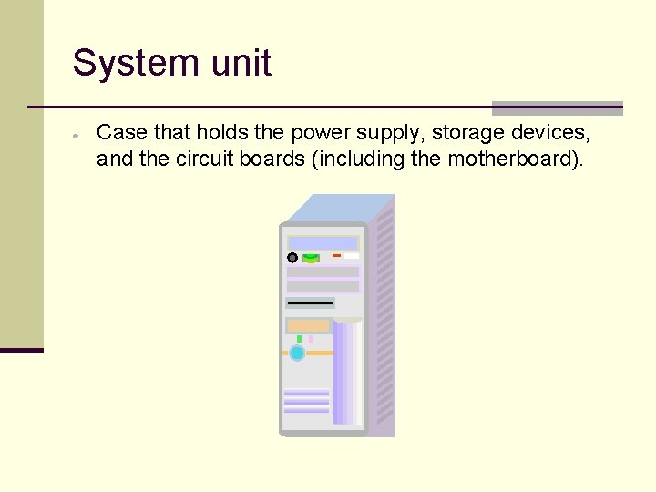 System unit ● Case that holds the power supply, storage devices, and the circuit