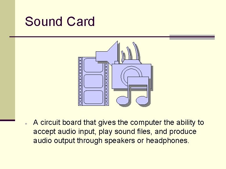 Sound Card ● A circuit board that gives the computer the ability to accept