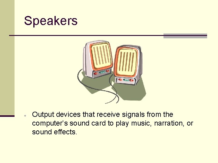 Speakers ● Output devices that receive signals from the computer’s sound card to play