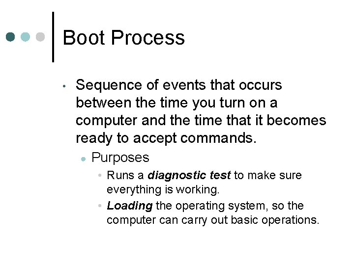 Boot Process • Sequence of events that occurs between the time you turn on