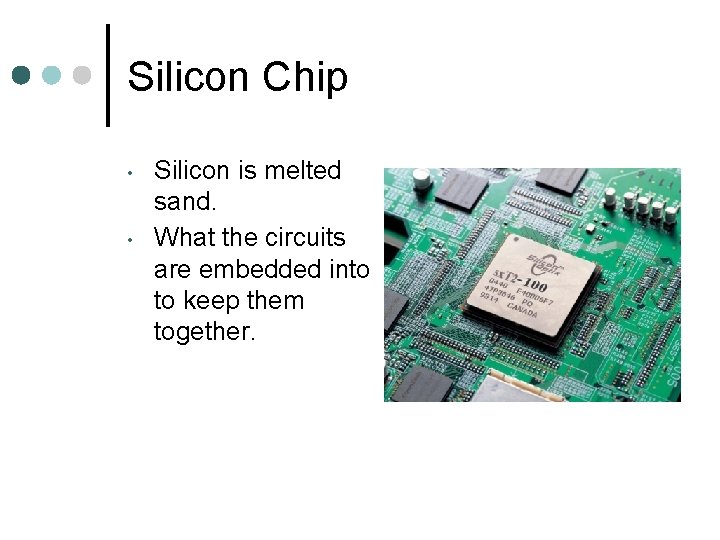Silicon Chip • • Silicon is melted sand. What the circuits are embedded into