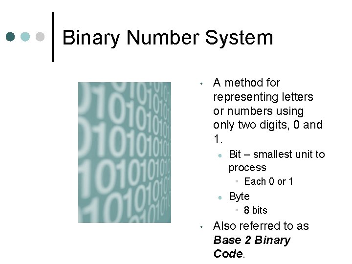 Binary Number System • A method for representing letters or numbers using only two