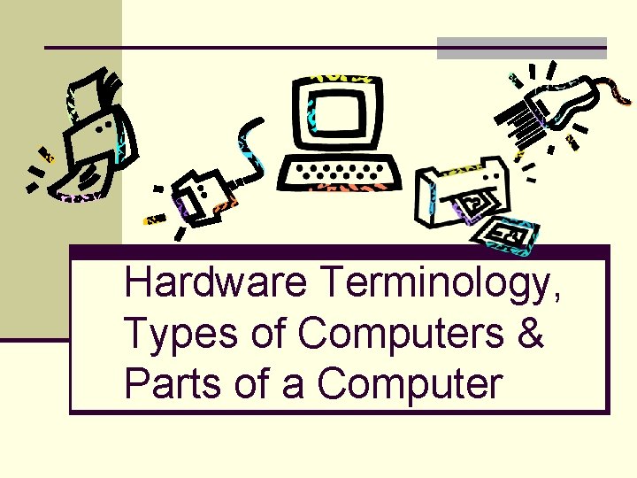 Hardware Terminology, Types of Computers & Parts of a Computer 